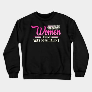 The Strongest Women Become Wax Specialist Crewneck Sweatshirt